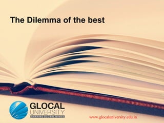 The Dilemma of the best
www.glocaluniversity.edu.in
 