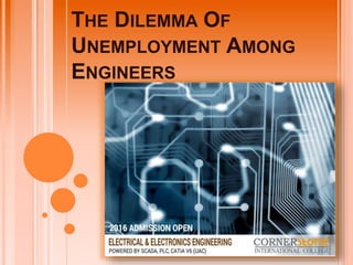 THE DILEMMA OF
UNEMPLOYMENT AMONG
ENGINEERS
 