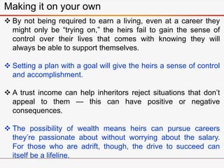  By not being required to earn a living, even at a career they
might only be “trying on,” the heirs fail to gain the sens...