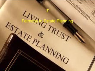 7
Fairness in Estate Planning
 