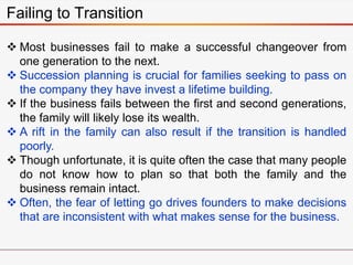 Failing to Transition
 Most businesses fail to make a successful changeover from
one generation to the next.
 Succession...