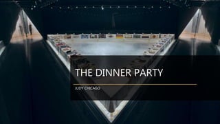 THE DINNER PARTY
JUDY CHICAGO
 