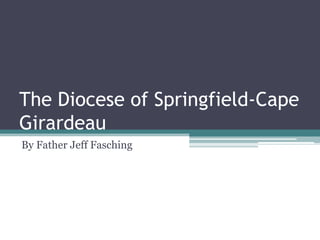 The Diocese of Springfield-Cape
Girardeau
By Father Jeff Fasching

 