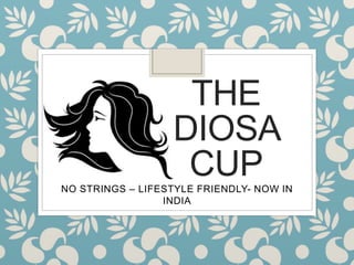 THE
DIOSA
CUPNO STRINGS – LIFESTYLE FRIENDLY- NOW IN
INDIA
 