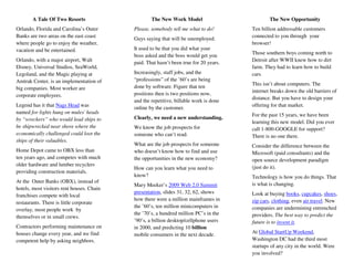 A Tale Of Two Resorts                       The New Work Model                          The New Opportunity
Orlando, Florida and Carolina’s Outer      Please, somebody tell me what to do!        Ten billion addressable customers
Banks are two areas on the east coast                                                  connected to you through your
                                           Guys saying that will be unemployed.
where people go to enjoy the weather,                                                  browser!
vacation and be entertained.               It used to be that you did what your
                                                                                       Those southern boys coming north to
                                           boss asked and the boss would get you
Orlando, with a major airport, Walt                                                    Detroit after WWII knew how to dirt
                                           paid. That hasn’t been true for 20 years.
Disney, Universal Studios, SeaWorld,                                                   farm. They had to learn how to build
Legoland, and the Magic playing at         Increasingly, staff jobs, and the           cars.
Amtrak Center, is an implementation of     “professions” of the ’60’s are being
                                                                                       This isn’t about computers. The
big companies. Most worker are             done by software. Figure that ten
                                                                                       internet breaks down the old barriers of
corporate employees.                       positions then is two positions now,
                                                                                       distance. But you have to design your
                                           and the repetitive, billable work is done
Legend has it that Nags Head was                                                       offering for that market.
                                           online by the customer.
named for lights hung on mules' heads                                                  For the past 15 years, we have been
by “wreckers” who would lead ships to      Clearly, we need a new understanding.
                                                                                       learning this new model. Did you ever
be shipwrecked near shore where the        We know the job prospects for               call 1-800-GOOGLE for support?
economically challenged could loot the     someone who can’t read.                     There is no one there.
ships of their valuables.
                                           What are the job prospects for someone      Consider the difference between the
Home Depot came to OBX less than           who doesn’t know how to find and use        Microsoft (paid consultants) and the
ten years ago, and competes with much      the opportunities in the new economy?       open source development paradigm
older hardware and lumber recyclers                                                    (just do it).
                                           How can you learn what you need to
providing construction materials.
                                           know?                                       Technology is how you do things. That
At the Outer Banks (OBX), instead of                                                   is what is changing.
                                           Mary Meeker’s 2009 Web 2.0 Summit
hotels, most visitors rent houses. Chain
                                           presentation, slides 31, 32, 62, shows      Look at buying books, cupcakes, shoes,
franchises compete with local
                                           how there were a million mainframes in      zip cars, clothing, even air travel. New
restaurants. There is little corporate
                                           the ’60’s, ten million minicomputers in     companies are undermining entrenched
overlay, most people work by
                                           the ’70’s, a hundred million PC’s in the    providers. The best way to predict the
themselves or in small crews.
                                           ’90’s, a billion desktop/cellphone users    future is to invent it.
Contractors performing maintenance on      in 2000, and predicting 10 billion
houses change every year, and we find                                                  At Global StartUp Weekend,
                                           mobile consumers in the next decade.
competent help by asking neighbors.                                                    Washington DC had the third most
                                                                                       startups of any city in the world. Were
                                                                                       you involved?
 