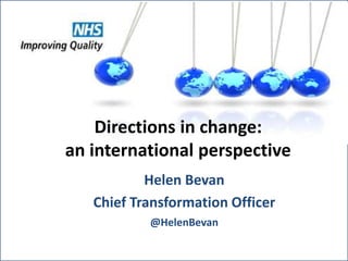 Helen Bevan
Chief Transformation Officer
@HelenBevan
Directions in change:
an international perspective
 