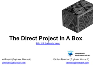 The Direct Project In A Box http://bit.ly/direct-oscon @healthvault #healthvault #oscon Vaibhav Bhandari (Engineer, Microsoft) vaibhavb@microsoft.com Ali Emami (Engineer, Microsoft) aliemami@microsoft.com 