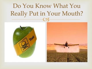 Do You Know What You Really Put in Your Mouth? 