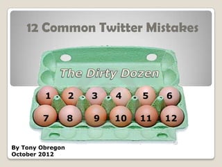 12 Common Twitter Mistakes



         1        2   3   4    5    6

        7         8   9   10   11   12


By Tony Obregon
October 2012
 