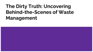 The Dirty Truth: Uncovering
Behind-the-Scenes of Waste
Management
 