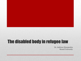 The disabled body in refugee law
Dr. Andreas Dimopoulos
Brunel University
 