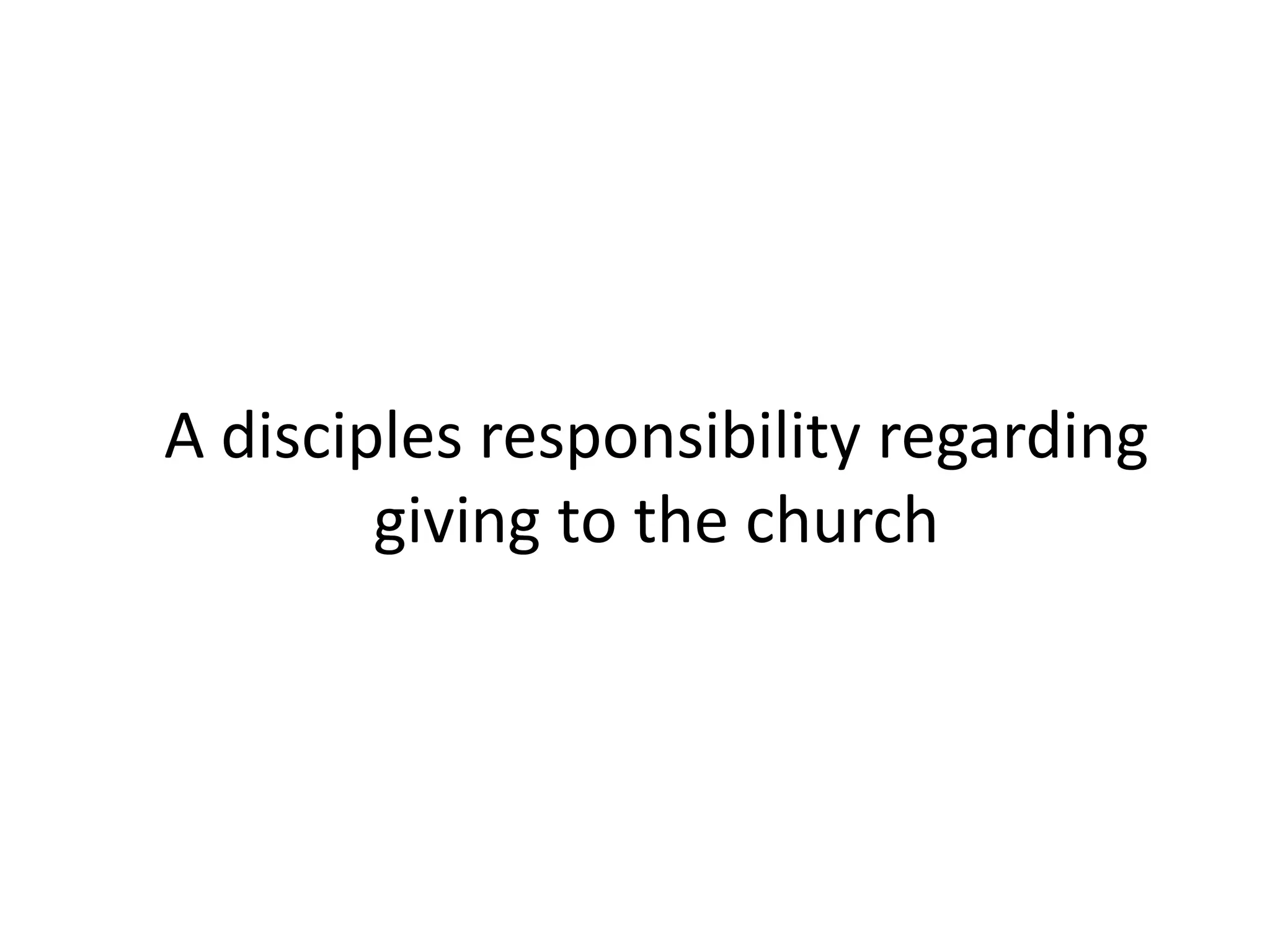 A disciples responsibility regarding
giving to the church
 