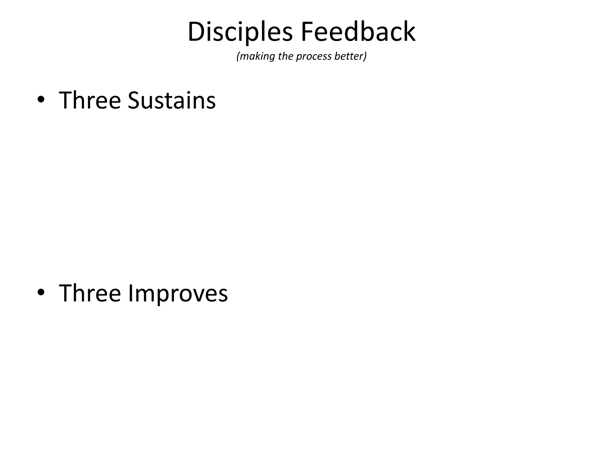 Disciples Feedback
(making the process better)
• Three Sustains
• Three Improves
 