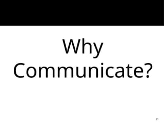 21
Why
Communicate?
 