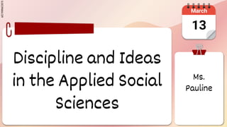 SLIDESMANIA.COM
Discipline and Ideas
in the Applied Social
Sciences
March
13
Ms.
Pauline
 