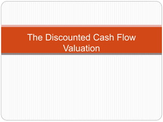 The Discounted Cash Flow
Valuation
 