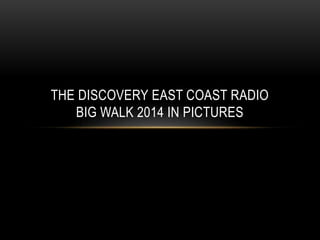 THE DISCOVERY EAST COAST RADIO
BIG WALK 2014 IN PICTURES
 