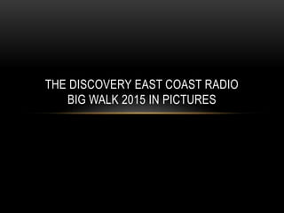 THE DISCOVERY EAST COAST RADIO
BIG WALK 2015 IN PICTURES
 