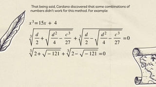 That being said, Cardano discovered that some combinations of
numbers didn’t work for this method. For example:
 