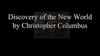 Discovery of the New World
by Christopher Columbus
 