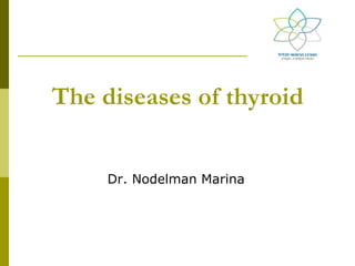 The diseases of thyroid
Dr. Nodelman Marina
 