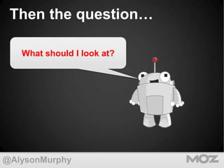 Then the question…
What should I look at?

@AlysonMurphy

 