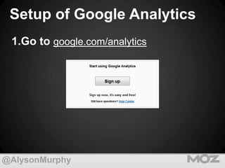 Setup of Google Analytics
1.Go to google.com/analytics

@AlysonMurphy

 