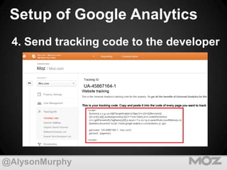 Setup of Google Analytics
4. Send tracking code to the developer

@AlysonMurphy

 