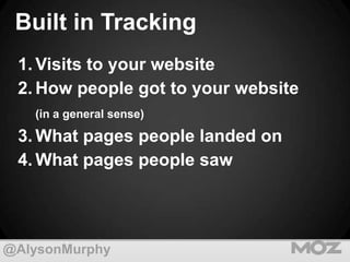 Built in Tracking
1. Visits to your website
2. How people got to your website
(in a general sense)

3. What pages people l...