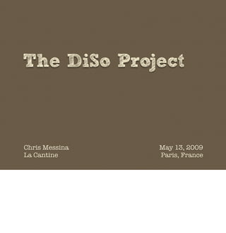 The DiSo Project



Chris Messina   May 13, 2009
La Cantine      Paris, France
 