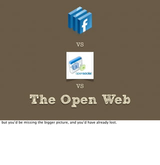 VS




                                            VS

                The Open Web
but you’d be missing the bigger pictur...