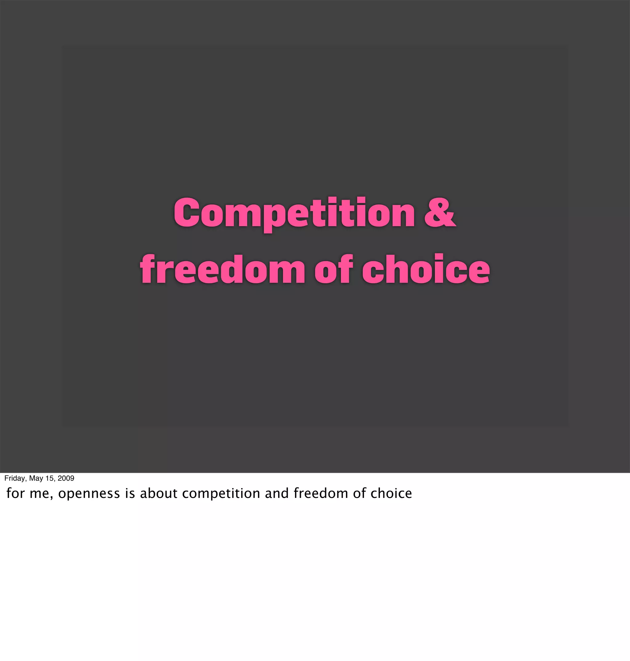 Competition &
                       freedom of choice




Friday, May 15, 2009

for me, openness is about competition and freedom of choice
 