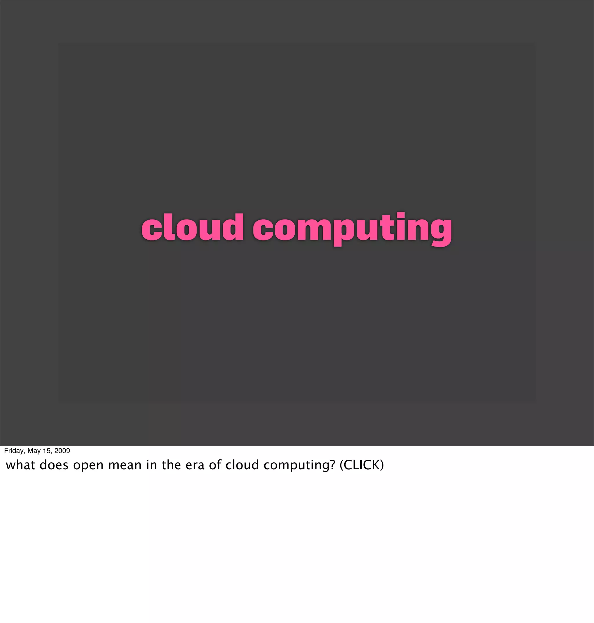 cloud computing




Friday, May 15, 2009

what does open mean in the era of cloud computing? (CLICK)
 