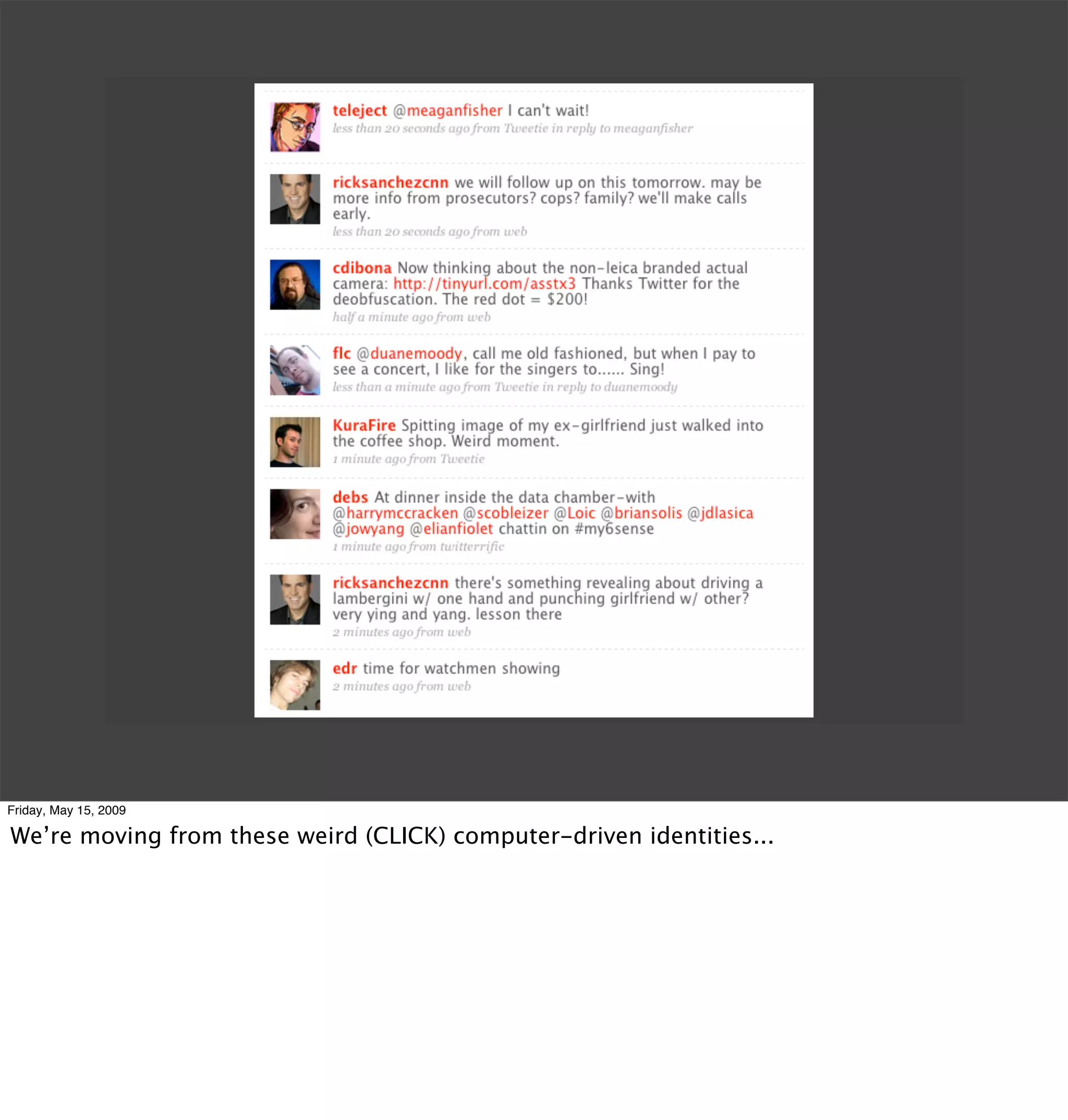 Friday, May 15, 2009

We’re moving from these weird (CLICK) computer-driven identities...
 