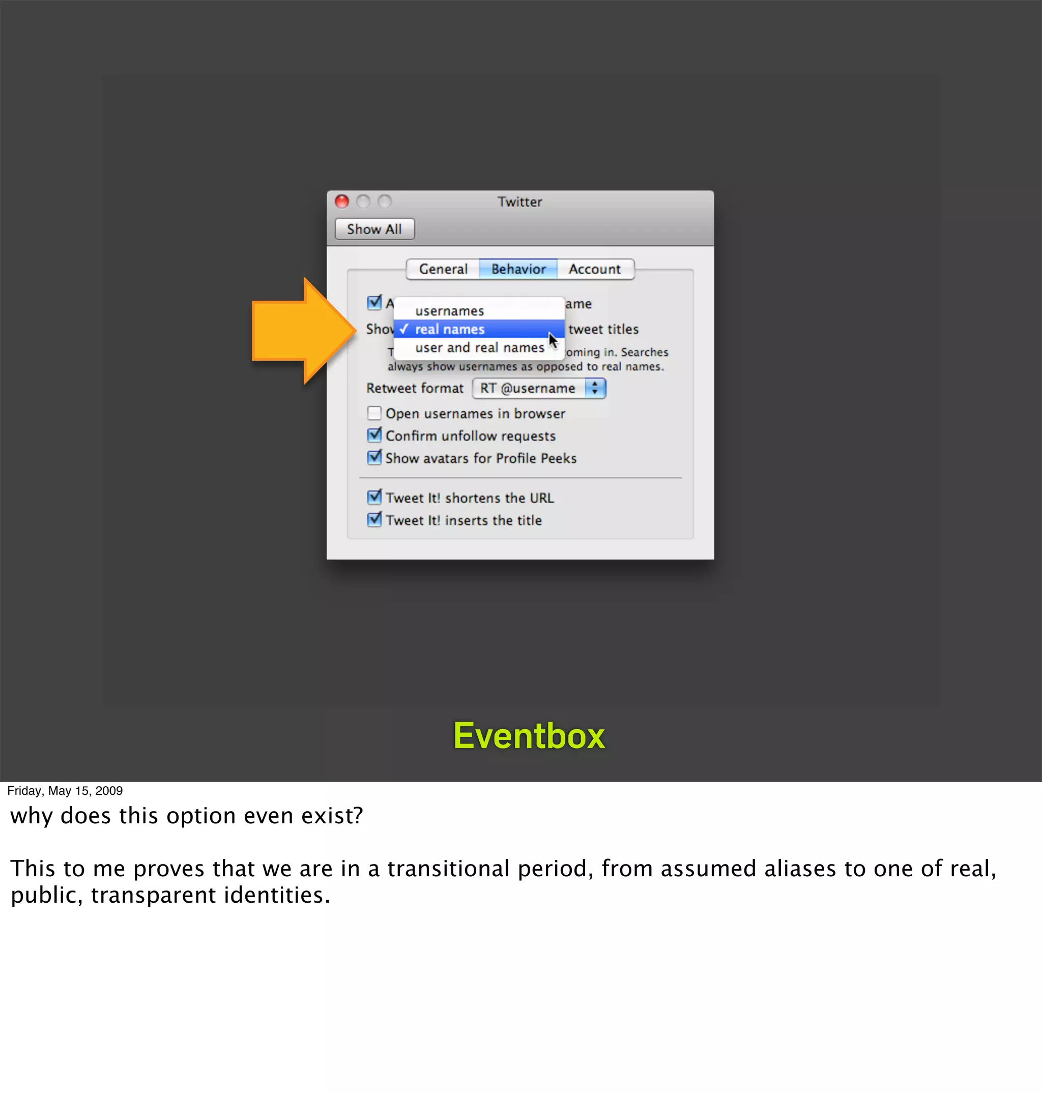 Eventbox
Friday, May 15, 2009

why does this option even exist?

This to me proves that we are in a transitional period, from assumed aliases to one of real,
public, transparent identities.
 