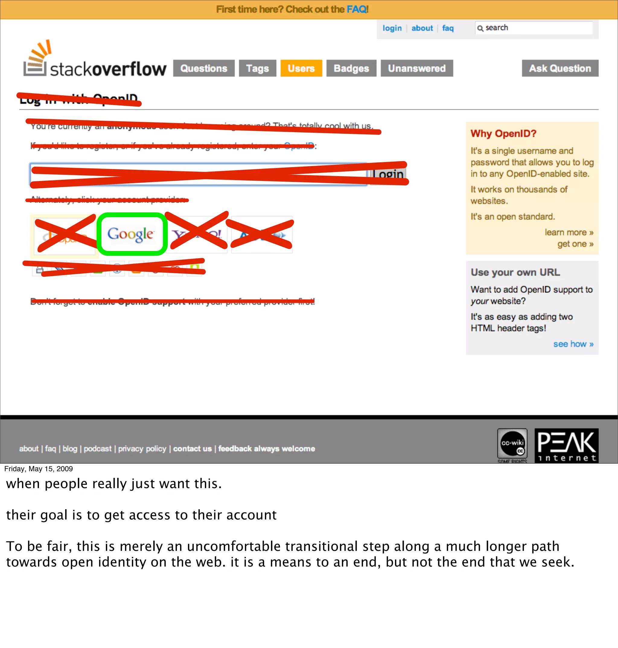 Friday, May 15, 2009

when people really just want this.

their goal is to get access to their account

To be fair, this is merely an uncomfortable transitional step along a much longer path
towards open identity on the web. it is a means to an end, but not the end that we seek.
 