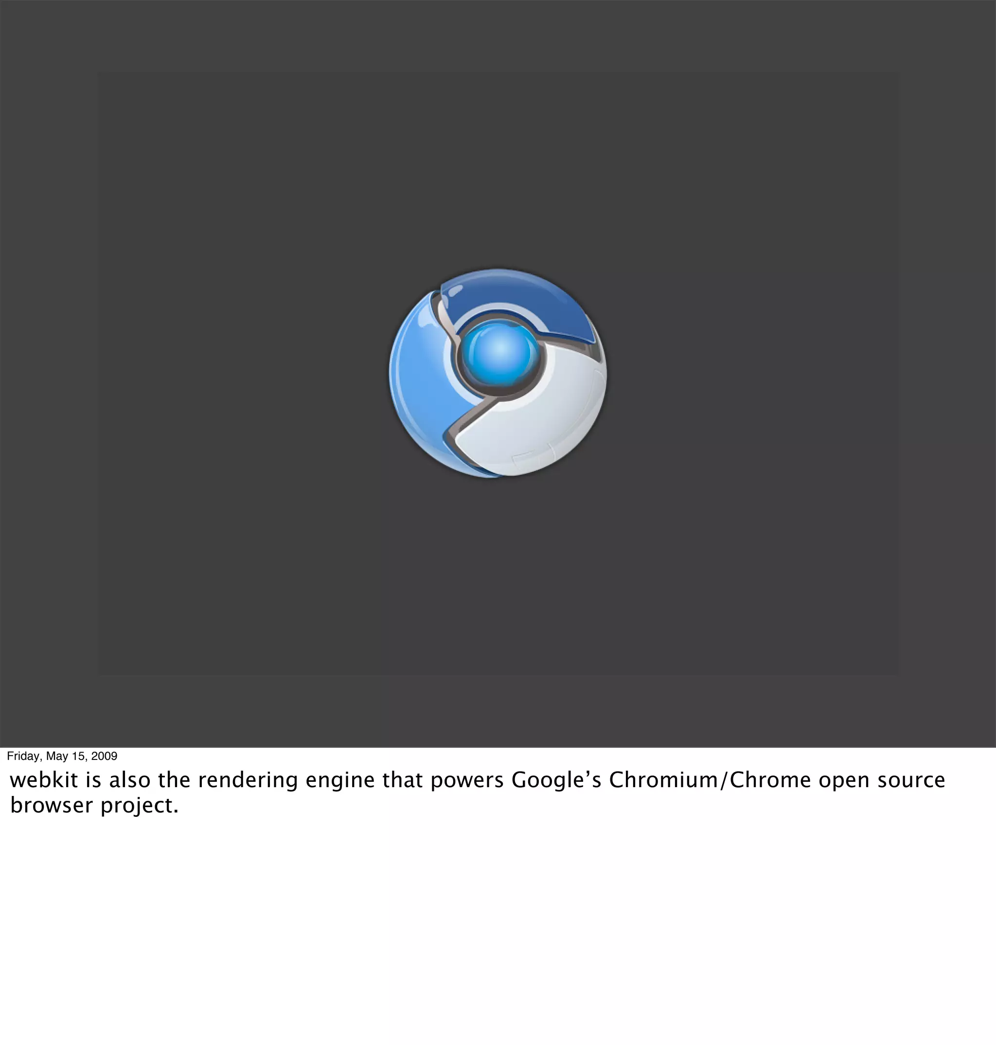 Friday, May 15, 2009

webkit is also the rendering engine that powers Google’s Chromium/Chrome open source
browser project.
 