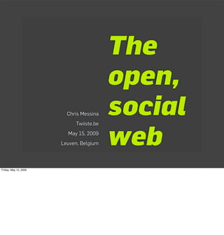 The
                                         open,
                         Chris Messina   social
                                         web
                            Twiiste.be
                         May 15, 2009
                       Leuven, Belgium



Friday, May 15, 2009
 