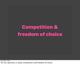 Competition 
                       freedom of choice




Friday, May 15, 2009

for me, openness is about competition and ...