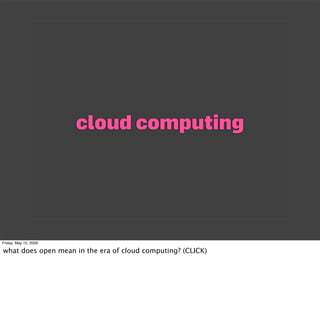 cloud computing




Friday, May 15, 2009

what does open mean in the era of cloud computing? (CLICK)
 