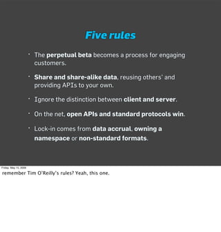 Five rules
                       • The perpetual beta becomes a process for engaging
                         customers.
...