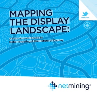 A Fundamental Guide to
Data, Targeting & the Future of Display
MAPPING
THE DISPLAY
LANDSCAPE:
Tweet this
 