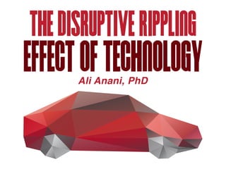 The Disruptive Rippling 
Effect of Technology 
Ali Anani, PhD 
 