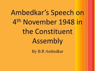 Ambedkar’s Speech on
th November 1948 in
4
the Constituent
Assembly
By B.R Ambedkar

 