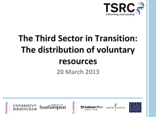 The Third Sector in Transition:
The distribution of voluntary
resources
20 March 2013
 