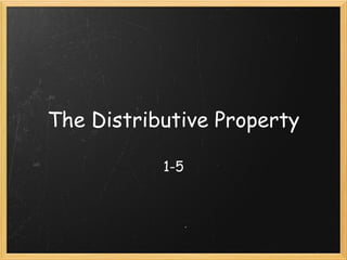 The Distributive Property 1-5 