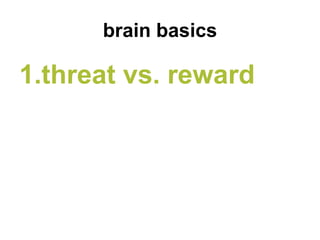 brain basics

1.threat vs. reward
 