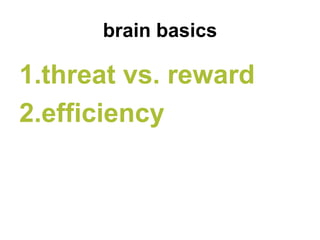 brain basics

1.threat vs. reward
2.efficiency
 