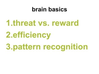 brain basics

1.threat vs. reward
2.efficiency
3.pattern recognition
 