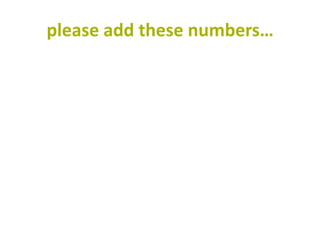 please add these numbers…
 